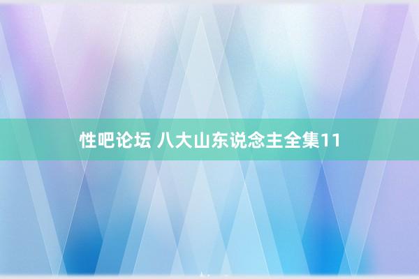 性吧论坛 八大山东说念主全集11