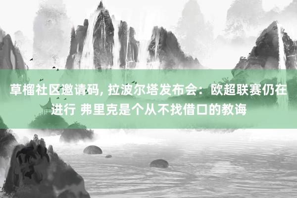 草榴社区邀请码, 拉波尔塔发布会：欧超联赛仍在进行 弗里克是个从不找借口的教诲