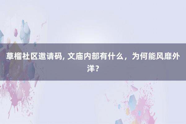 草榴社区邀请码, 文庙内部有什么，为何能风靡外洋？