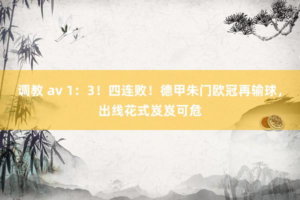 调教 av 1：3！四连败！德甲朱门欧冠再输球，出线花式岌岌可危