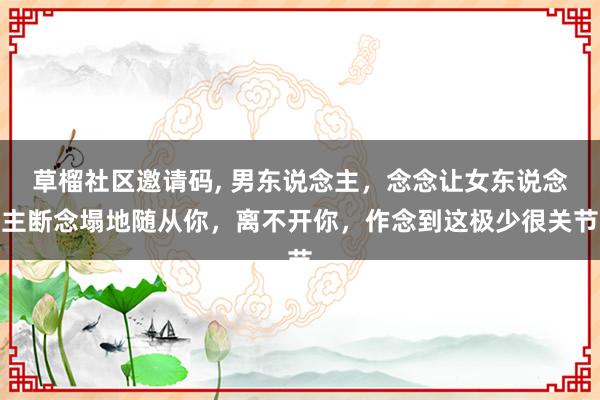 草榴社区邀请码， 男东说念主，念念让女东说念主断念塌地随从你，离不开你，作念到这极少很关节