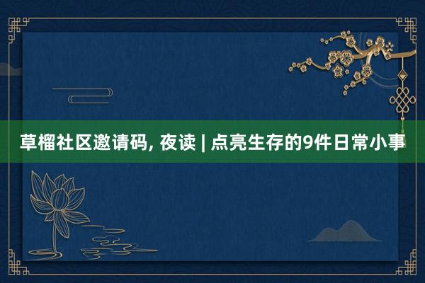 草榴社区邀请码, 夜读 | 点亮生存的9件日常小事